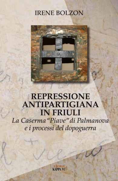REPRESSIONE ANTIPARTIGIANA IN FRIULI, LA CASERMA “PIAVE” DI PALMANOVA E I PROCESSI DEL DOPOGUERRA
